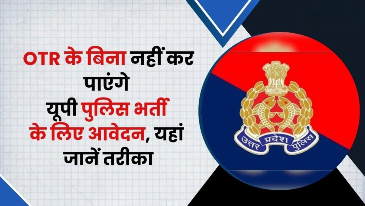 UP Police OTR Registration 2025: नौकरी के सपनों की पहली सीढ़ी