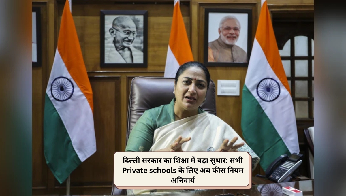 दिल्ली सरकार का शिक्षा में बड़ा सुधार: सभी Private schools के लिए अब फीस नियम अनिवार्य